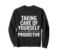 Taking Care Yourself Is Productive Sweatshirt - Graphic Print Unisex - T-Shirt, Sweatshirt, Hoodie