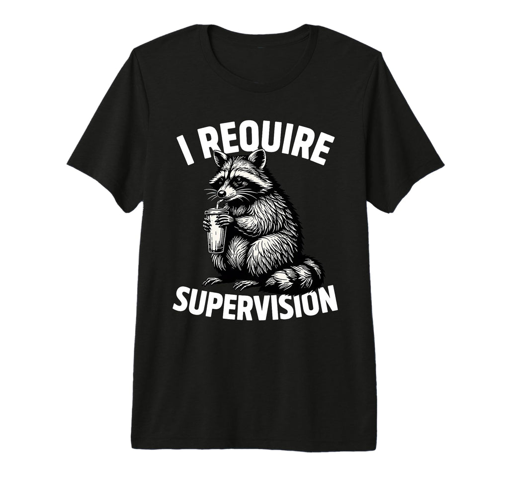 I Require Supervision Raccoon Require T-Shirt - Novelty Apparel Unisex - T-Shirt, Sweatshirt, Hoodie