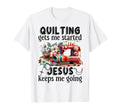 Quilting Gets Me Started Jesus Keeps Me T-Shirt - Trendy Graphic Men Women - T-Shirt, Sweatshirt, Hoodie