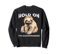 Funny Hold Im Overstimulated Sloth Sweatshirt - Unique Graphic for Adults - T-Shirt, Sweatshirt, Hoodie