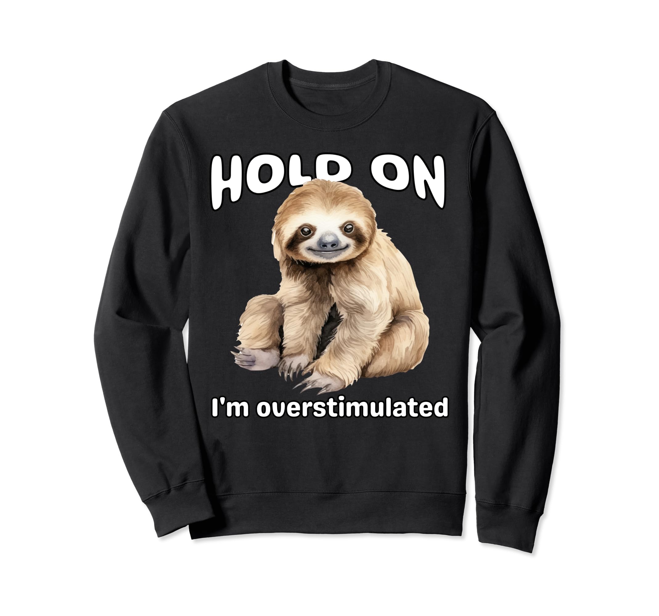 Funny Hold Im Overstimulated Sloth Sweatshirt - Unique Graphic for Adults - T-Shirt, Sweatshirt, Hoodie