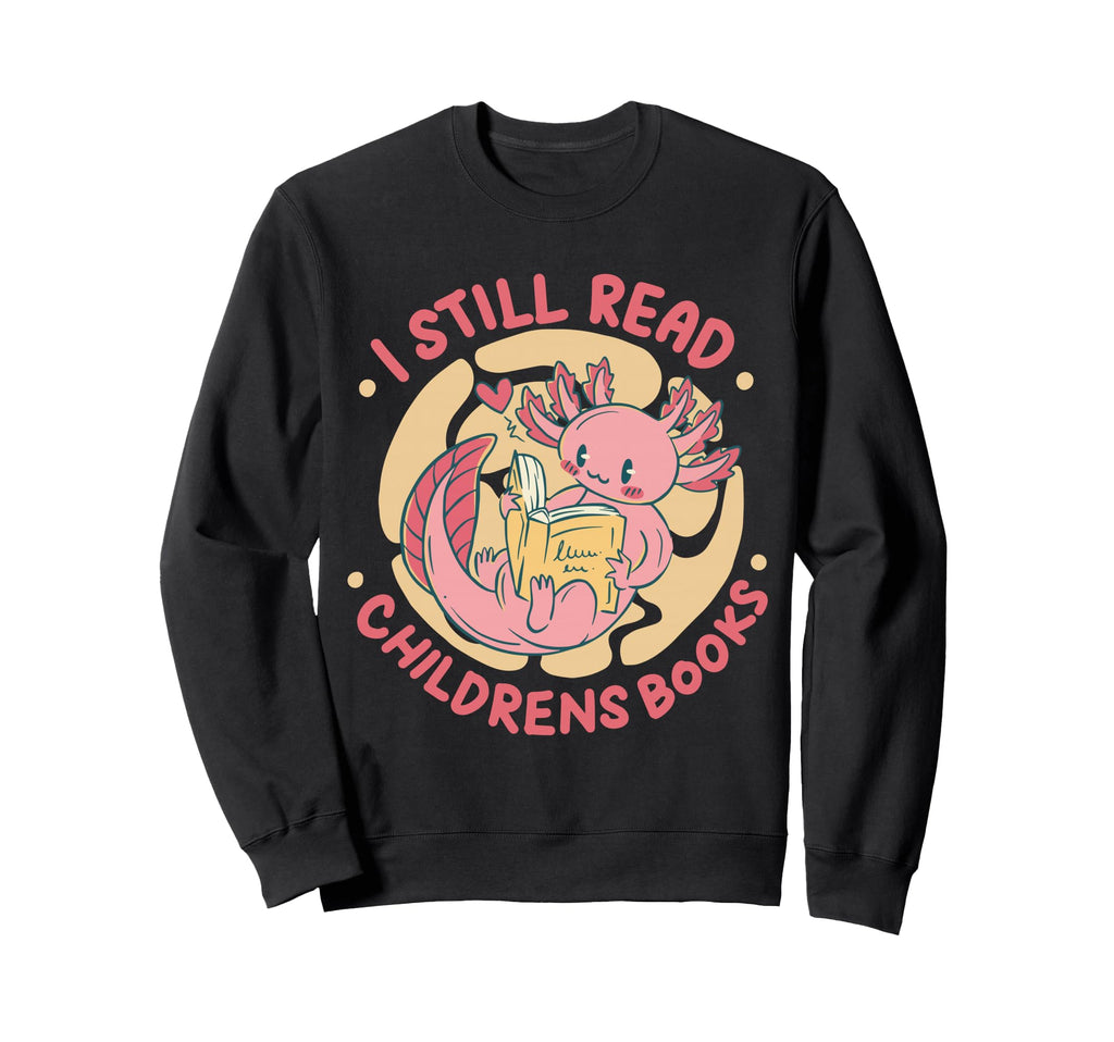 I Still Read Childrens Books Sweatshirt - Trendy Graphic Men Women - T-Shirt, Sweatshirt, Hoodie