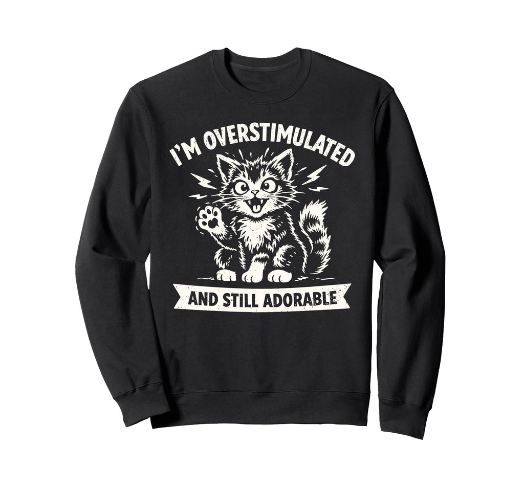 Im Overstimulated And Still Adorable Sweatshirt - Streetwear Style Unisex - T-Shirt, Sweatshirt, Hoodie