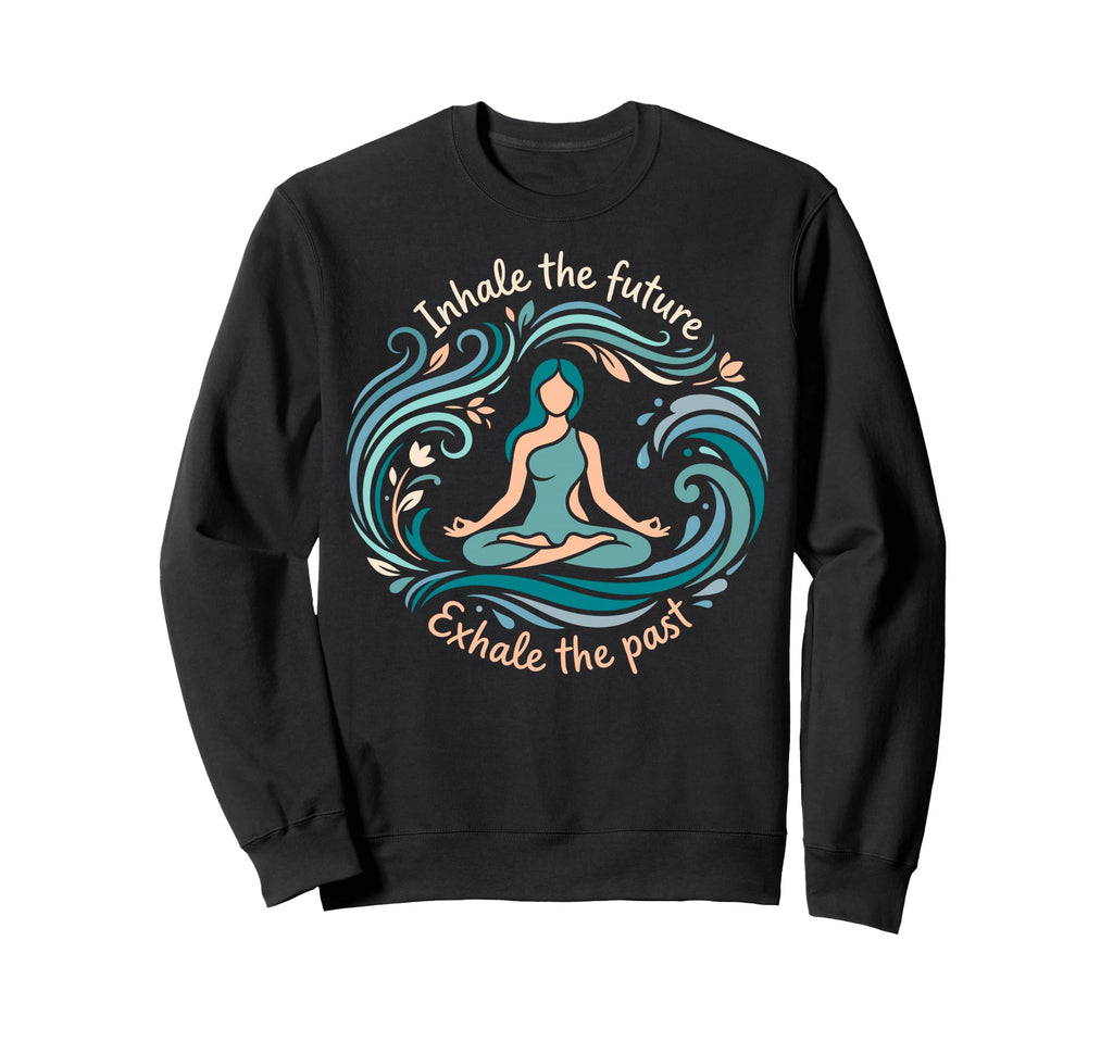 Inhale Future Exhale Past Yoga Sweatshirt - Novelty Apparel Unisex - T-Shirt, Sweatshirt, Hoodie