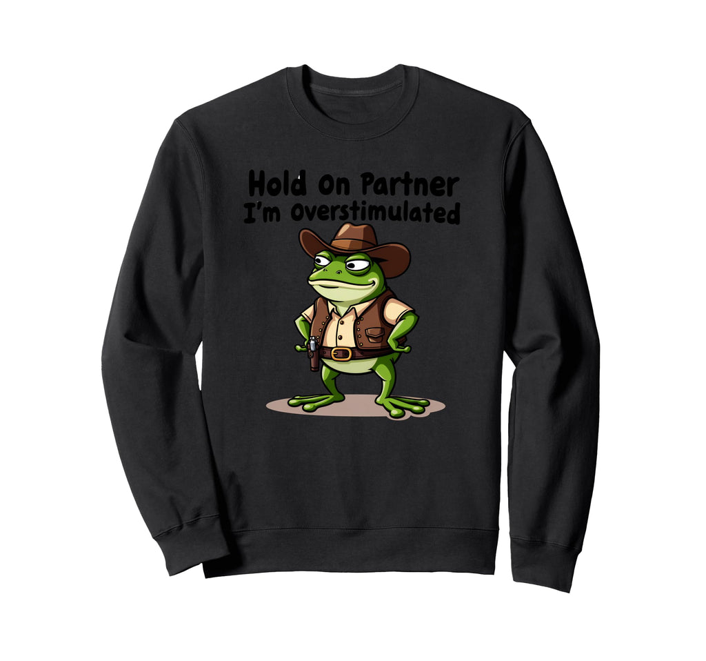 Hold Partner Im Overstimulated Sweatshirt - Aesthetic Graphic Unisex - T-Shirt, Sweatshirt, Hoodie