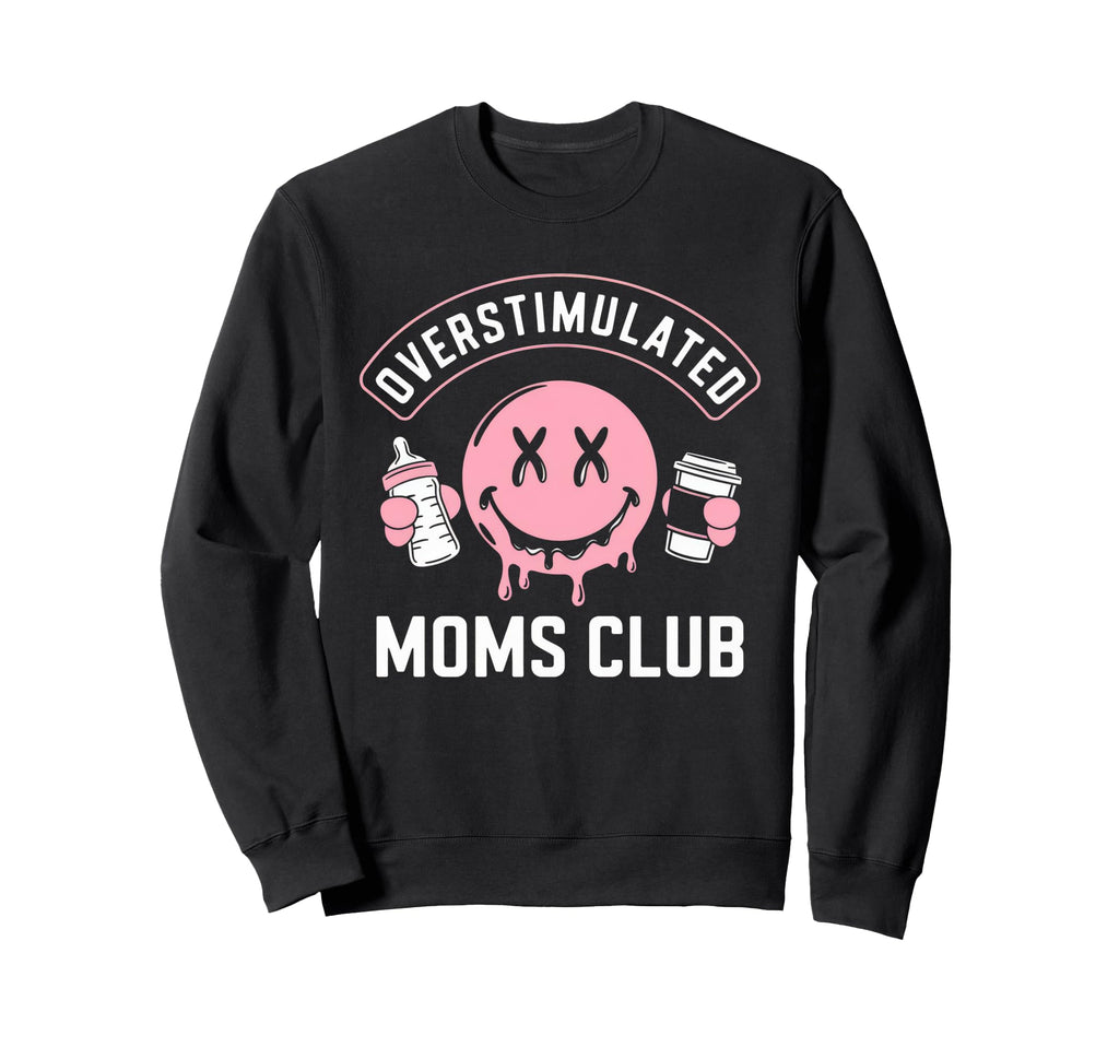 Overstimulated Moms Club Mom Sweatshirt - Novelty Apparel Men Women - T-Shirt, Sweatshirt, Hoodie