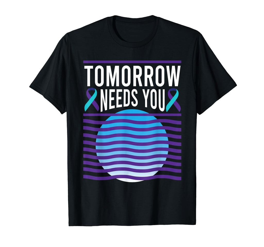 Tomorrow Needs You Suicide Awareness T-Shirt - Fun Novelty Design Unisex - T-Shirt, Sweatshirt, Hoodie