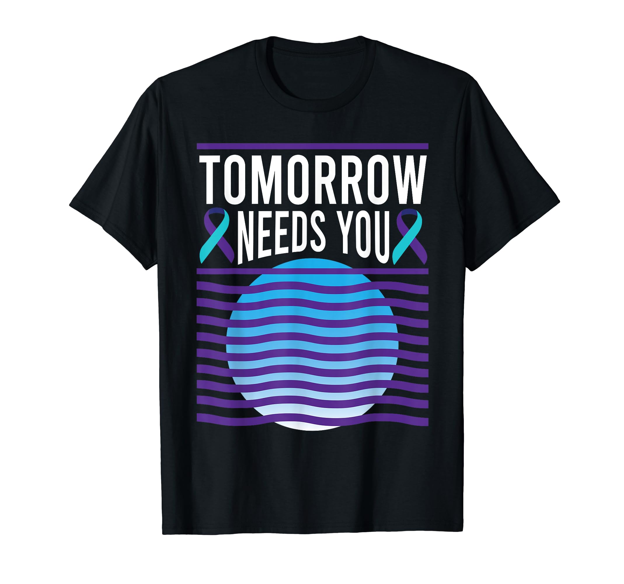 Tomorrow Needs You Suicide Awareness T-Shirt - Fun Novelty Design Unisex - T-Shirt, Sweatshirt, Hoodie