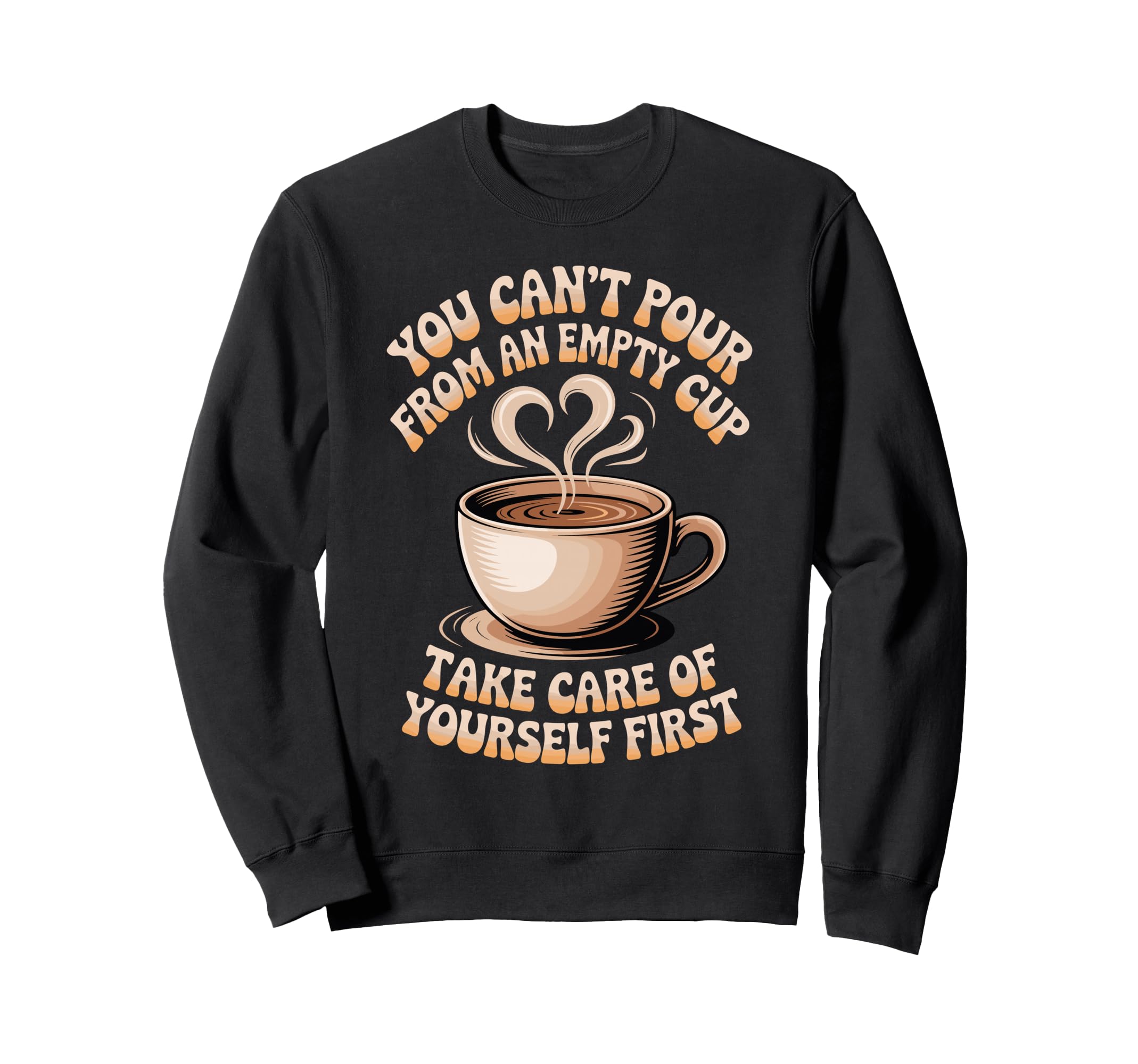 Cant Pour From Empty Cup Self Care First Sweatshirt - Trendy Graphic Unisex - T-Shirt, Sweatshirt, Hoodie