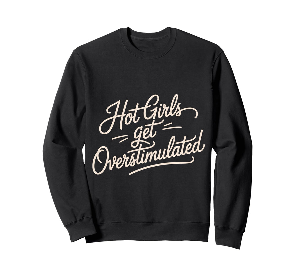Hot Get Overstimulated Sensory Sweatshirt - Novelty Apparel Unisex - T-Shirt, Sweatshirt, Hoodie