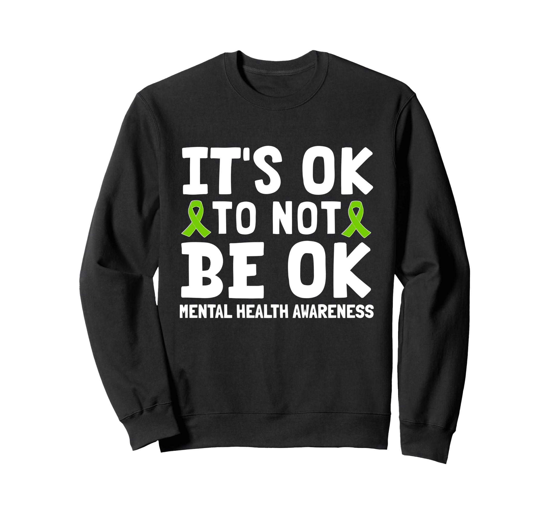 Its Ok To Not Be Okay Green Ribbon Sweatshirt - Trendy Graphic Men Women - T-Shirt, Sweatshirt, Hoodie