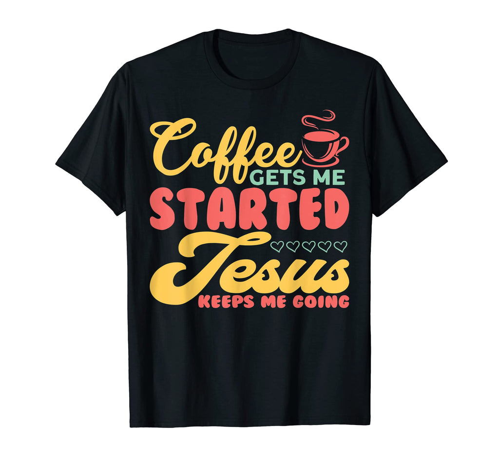 Funny Coffee Gets Me Started Jesus T-Shirt - Trendy Graphic for Adults - T-Shirt, Sweatshirt, Hoodie