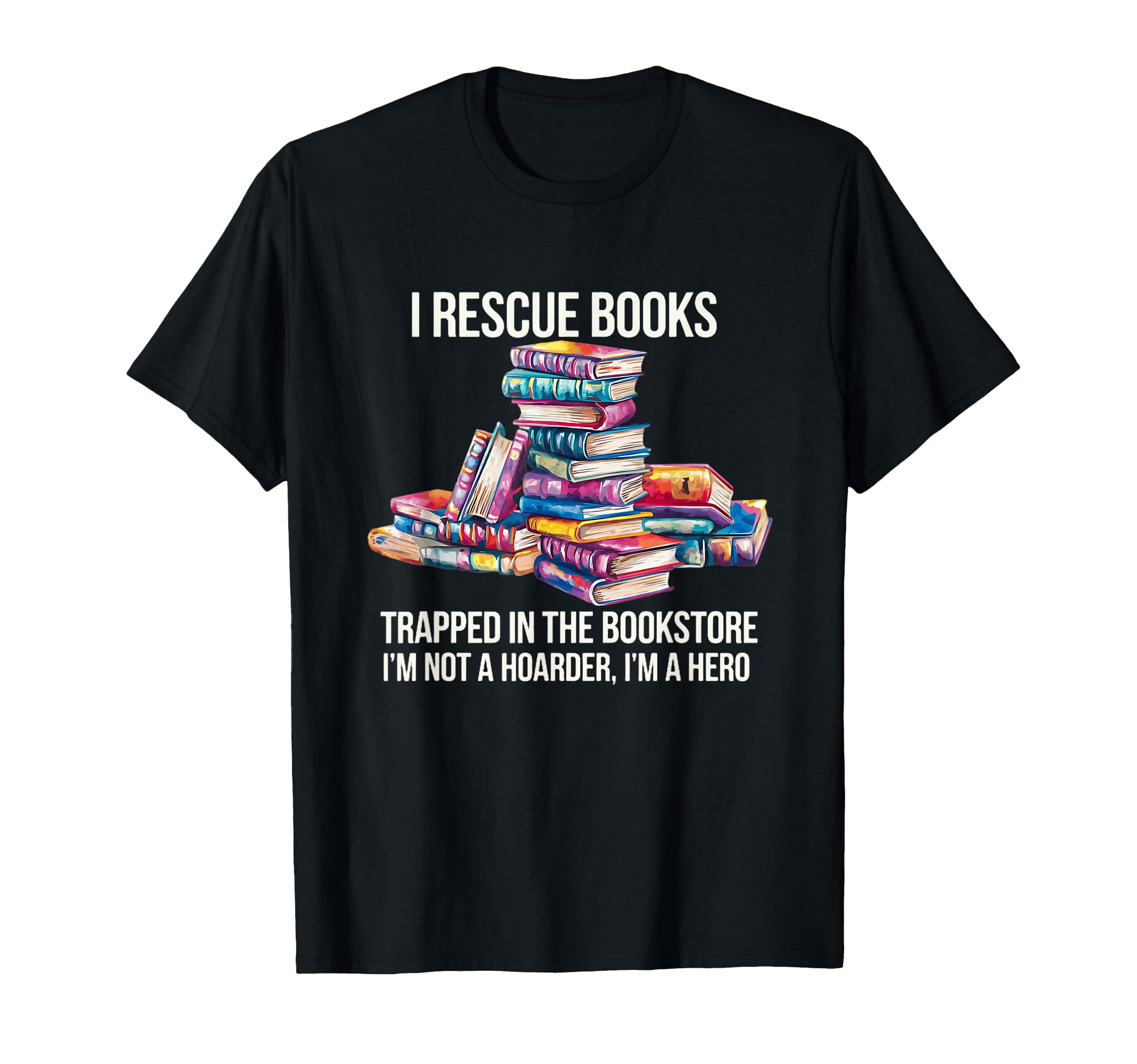 I Rescue Books Not Hoarder Im Hero T-Shirt - Trendy Graphic for Adults - T-Shirt, Sweatshirt, Hoodie