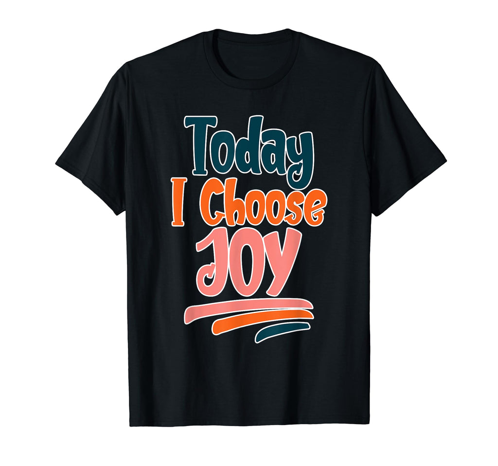 Today I Choose Joy T-Shirt - Fun Novelty Design Unisex - T-Shirt, Sweatshirt, Hoodie