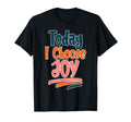 Today I Choose Joy T-Shirt - Fun Novelty Design Unisex - T-Shirt, Sweatshirt, Hoodie