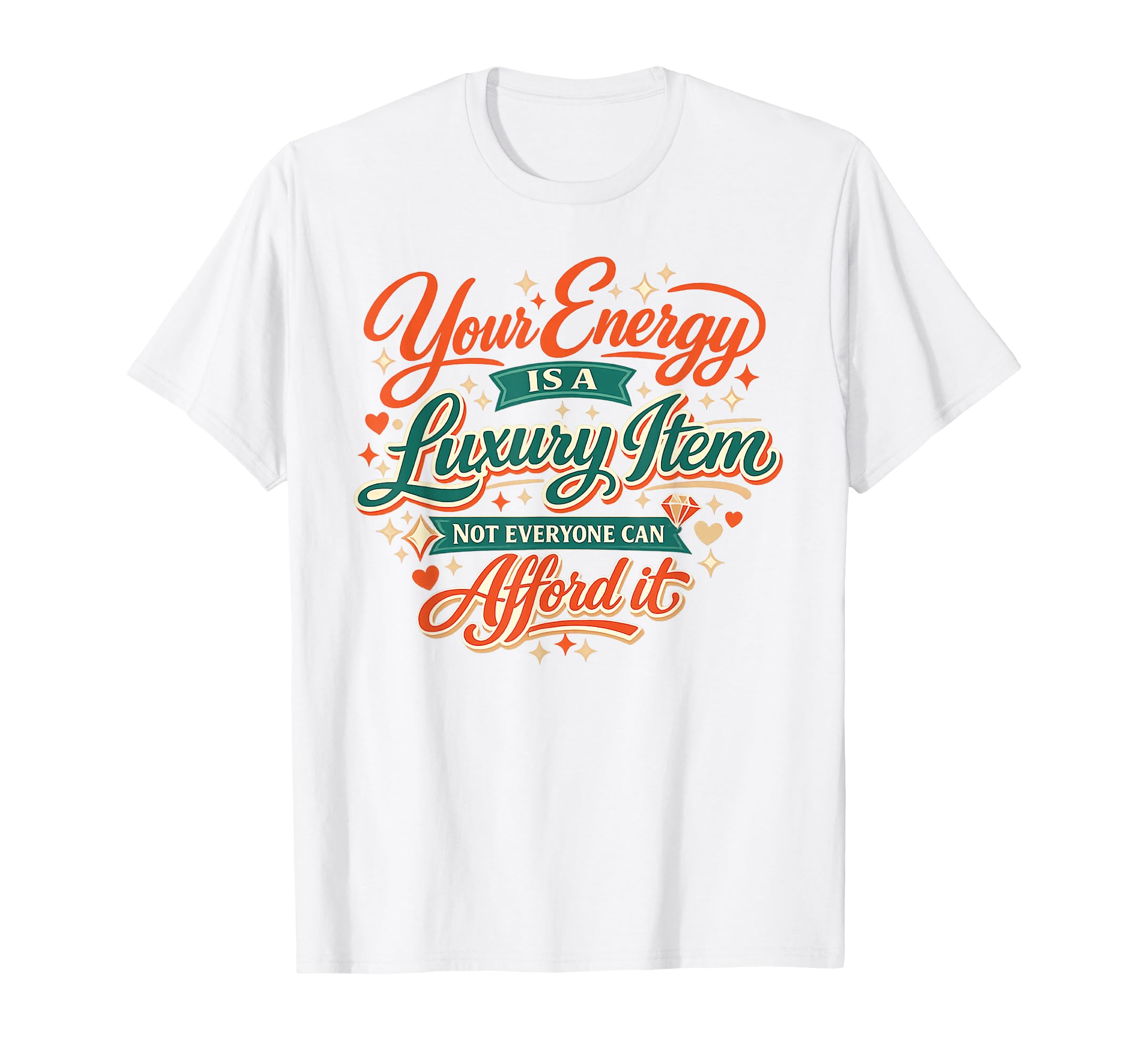 Your Energy Is Luxury Item Affirmation T-Shirt - Novelty Apparel for Adults - T-Shirt, Sweatshirt, Hoodie