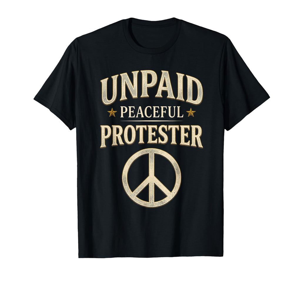 Unpaid Peaceful Protester T-Shirt - Streetwear Style Men Women - T-Shirt, Sweatshirt, Hoodie