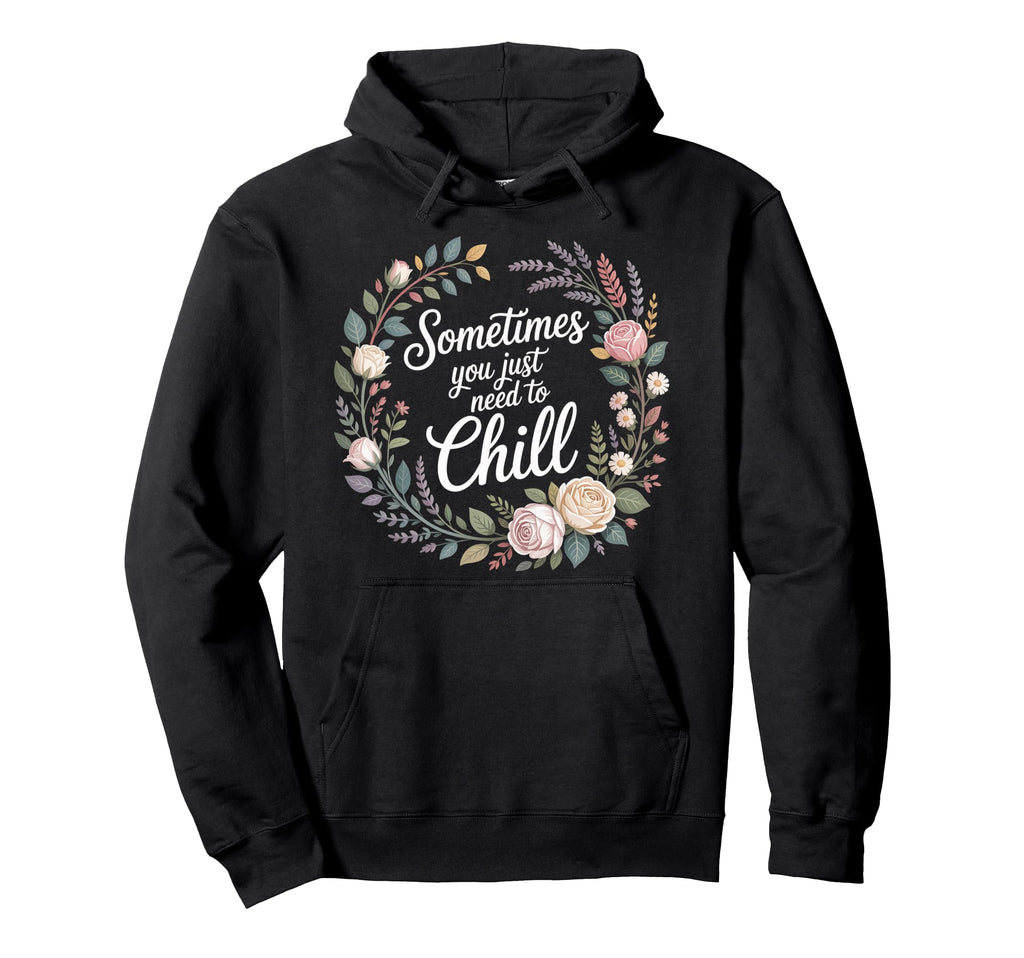 Sometimes You Just Need To Chill Hoodie - Novelty Apparel for Adults - T-Shirt, Sweatshirt, Hoodie