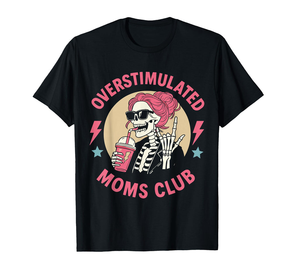 Overstimulated Moms Club Skeleton T-Shirt - Fun Novelty Design for Adults - T-Shirt, Sweatshirt, Hoodie