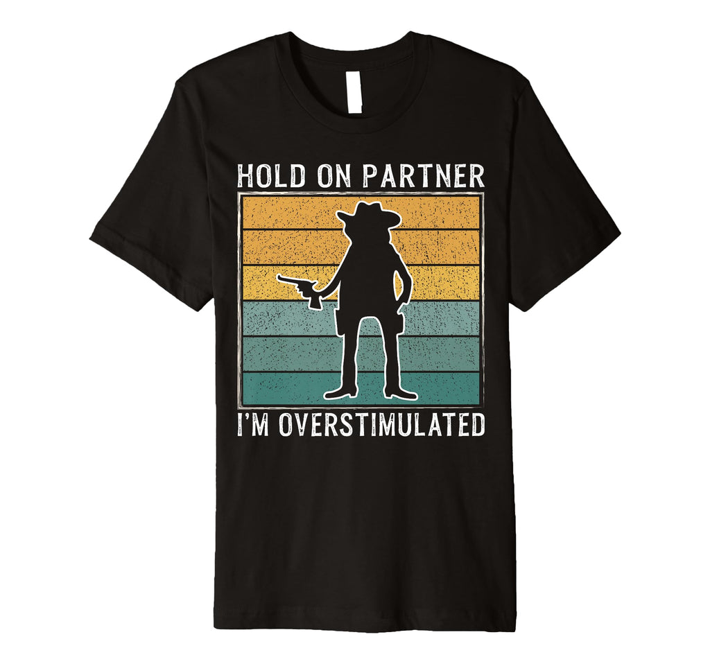 Hold Partner Im Overstimulated Funny T-Shirt - Minimalist Print Unisex - T-Shirt, Sweatshirt, Hoodie