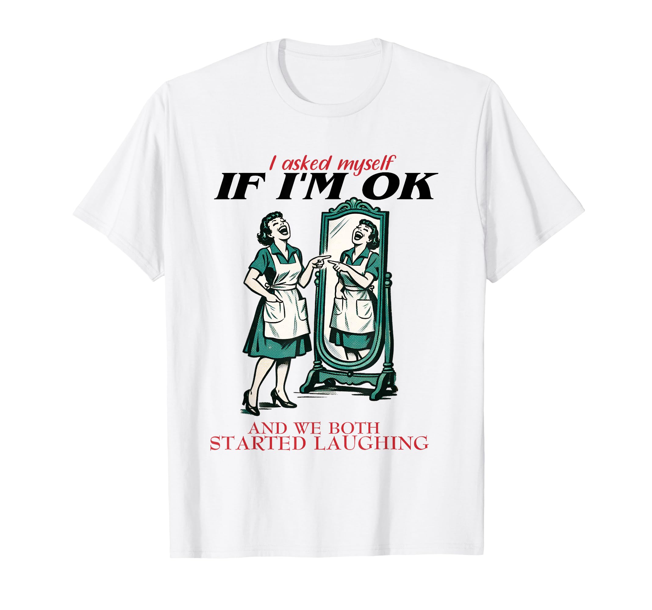 I Asked Myself If Im Ok And We Both T-Shirt - Graphic Print Men Women - T-Shirt, Sweatshirt, Hoodie