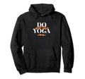 Do All Yoga Yoga Self Care Wellness Hoodie - Streetwear Style Unisex - T-Shirt, Sweatshirt, Hoodie