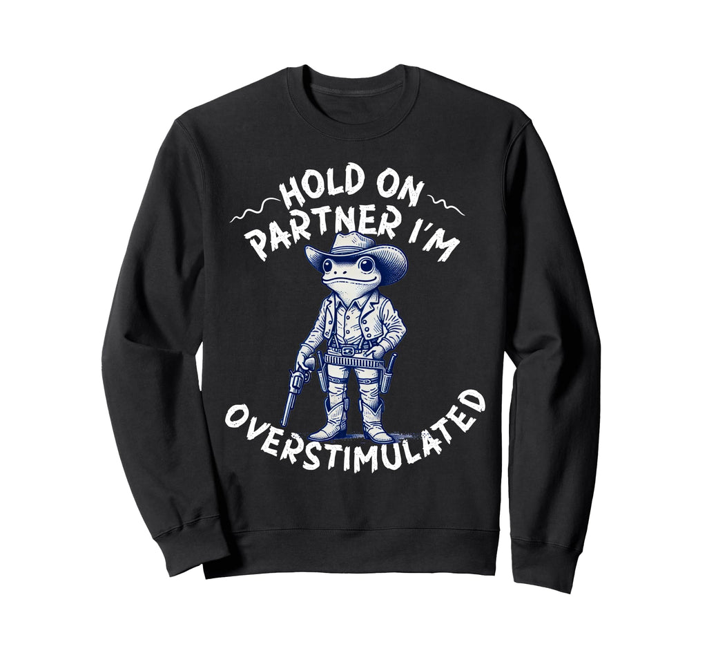 Hold Partner Im Overstimulated Sweatshirt - Casual Everyday Wear Men Women - T-Shirt, Sweatshirt, Hoodie