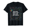 Dear Math Grow Up Solve Your Own Problem T-Shirt - Trendy Graphic Unisex - T-Shirt, Sweatshirt, Hoodie