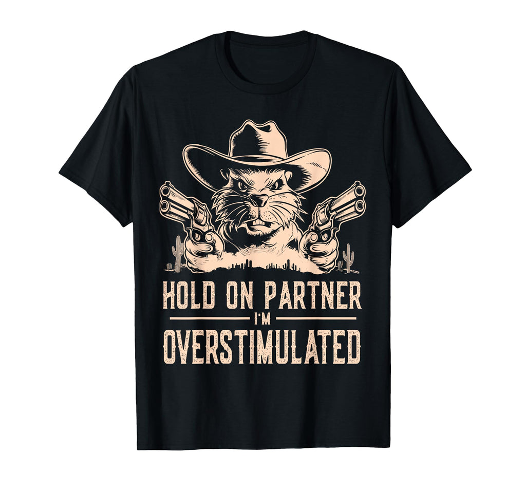 Hold Partner Im Overstimulated Cowboy T-Shirt - Novelty Apparel for Adults - T-Shirt, Sweatshirt, Hoodie