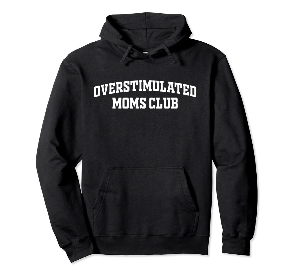 Overstimulated Moms Club Funny Hoodie - Fun Novelty Design Men Women - T-Shirt, Sweatshirt, Hoodie