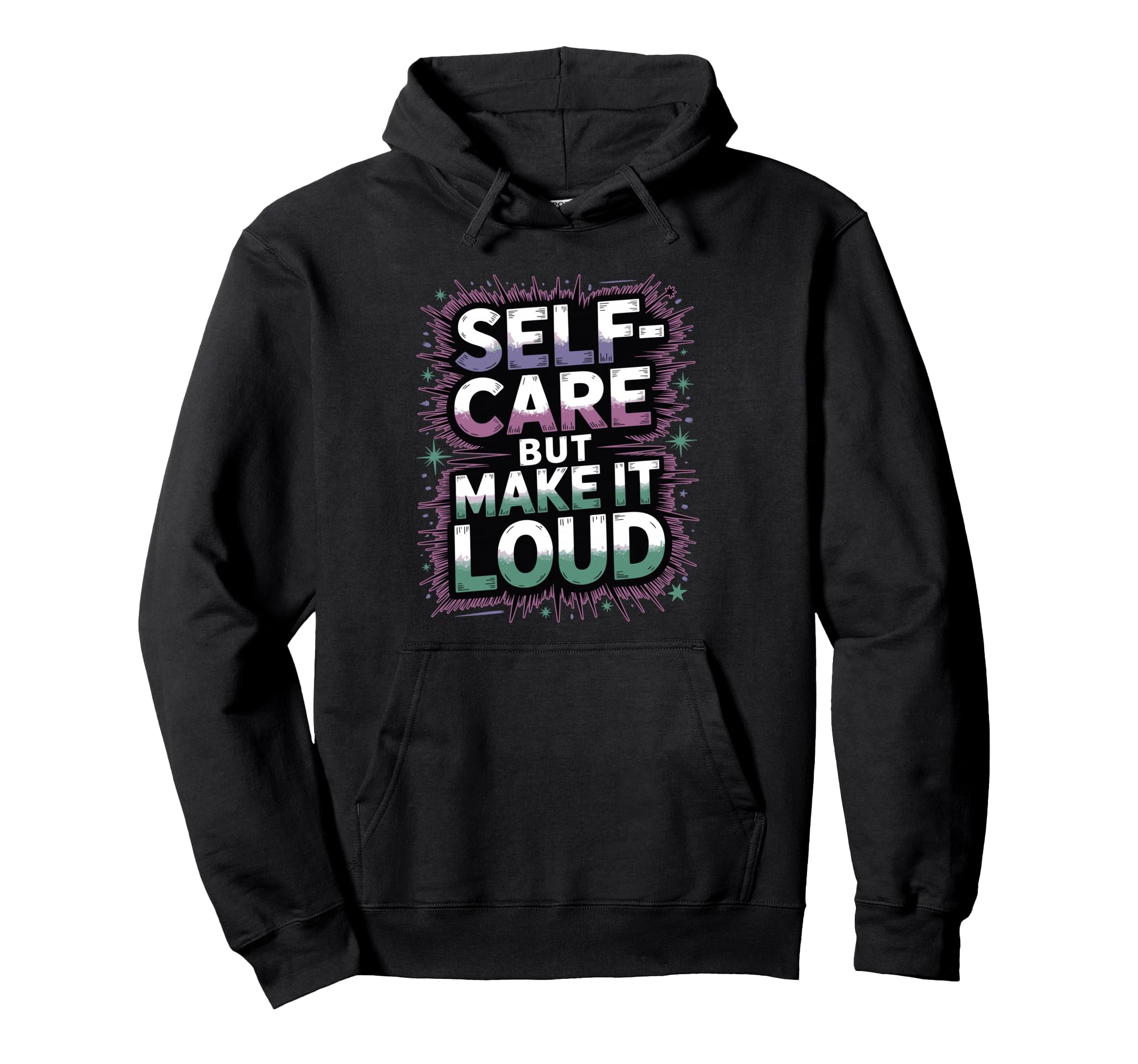 Self Care But Loud Funny Expressive Hoodie - Graphic Print Men Women - T-Shirt, Sweatshirt, Hoodie