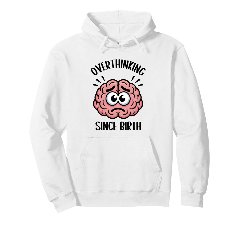 Overthinking Since Birth Brain Hoodie - Casual Everyday Wear Men Women - T-Shirt, Sweatshirt, Hoodie