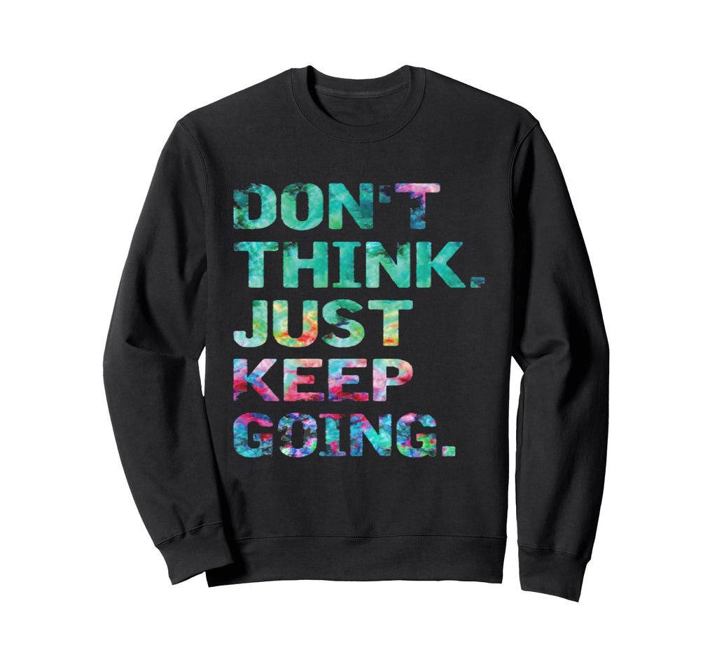 Dont Think Just Keep Going Workout Sweatshirt - Graphic Print Men Women - T-Shirt, Sweatshirt, Hoodie