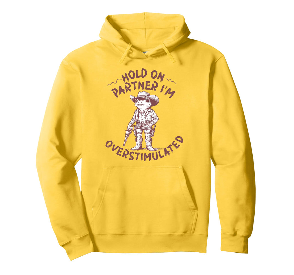 Hold Partner Im Overstimulated Cowboy Frog Hoodie - Graphic Print Unisex - T-Shirt, Sweatshirt, Hoodie