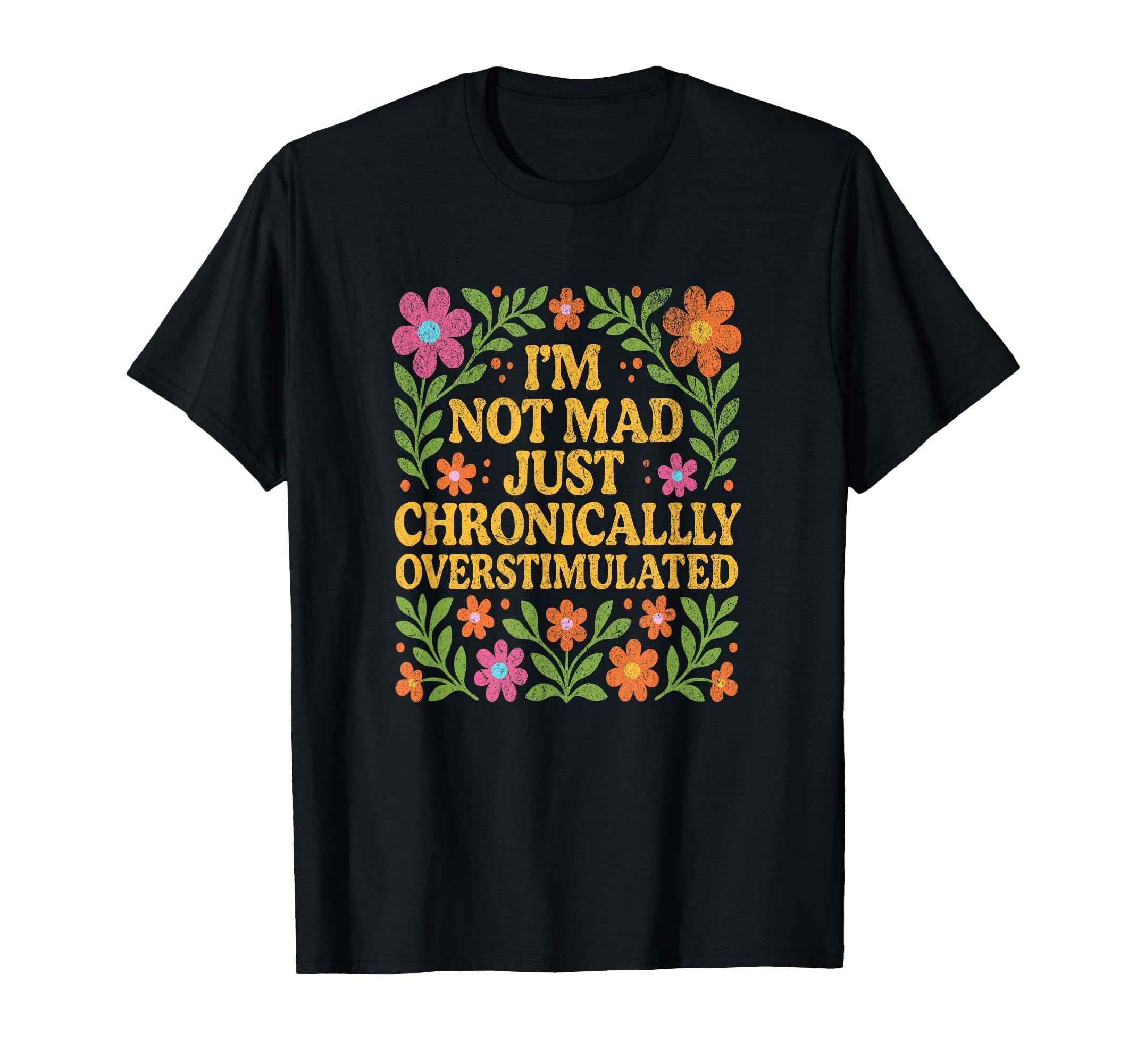 Chronically Overstimulated Floral T-Shirt - Graphic Print for Adults - T-Shirt, Sweatshirt, Hoodie