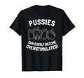 Pussies Can Easily Become Overstimulated T-Shirt - Trendy Graphic Men Women - T-Shirt, Sweatshirt, Hoodie