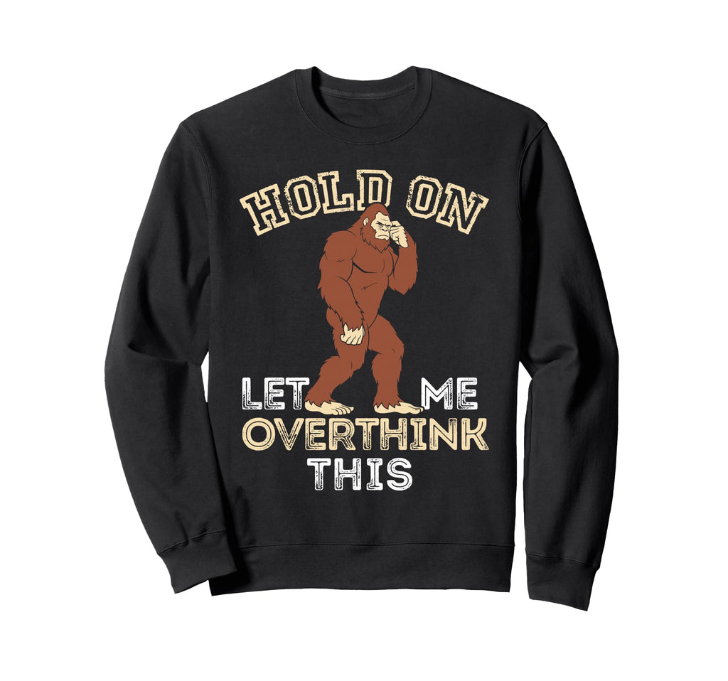 Bigfoot Anxiety Overthinking Sweatshirt - Casual Everyday Wear for Adults - T-Shirt, Sweatshirt, Hoodie
