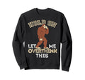 Bigfoot Anxiety Overthinking Sweatshirt - Casual Everyday Wear for Adults - T-Shirt, Sweatshirt, Hoodie