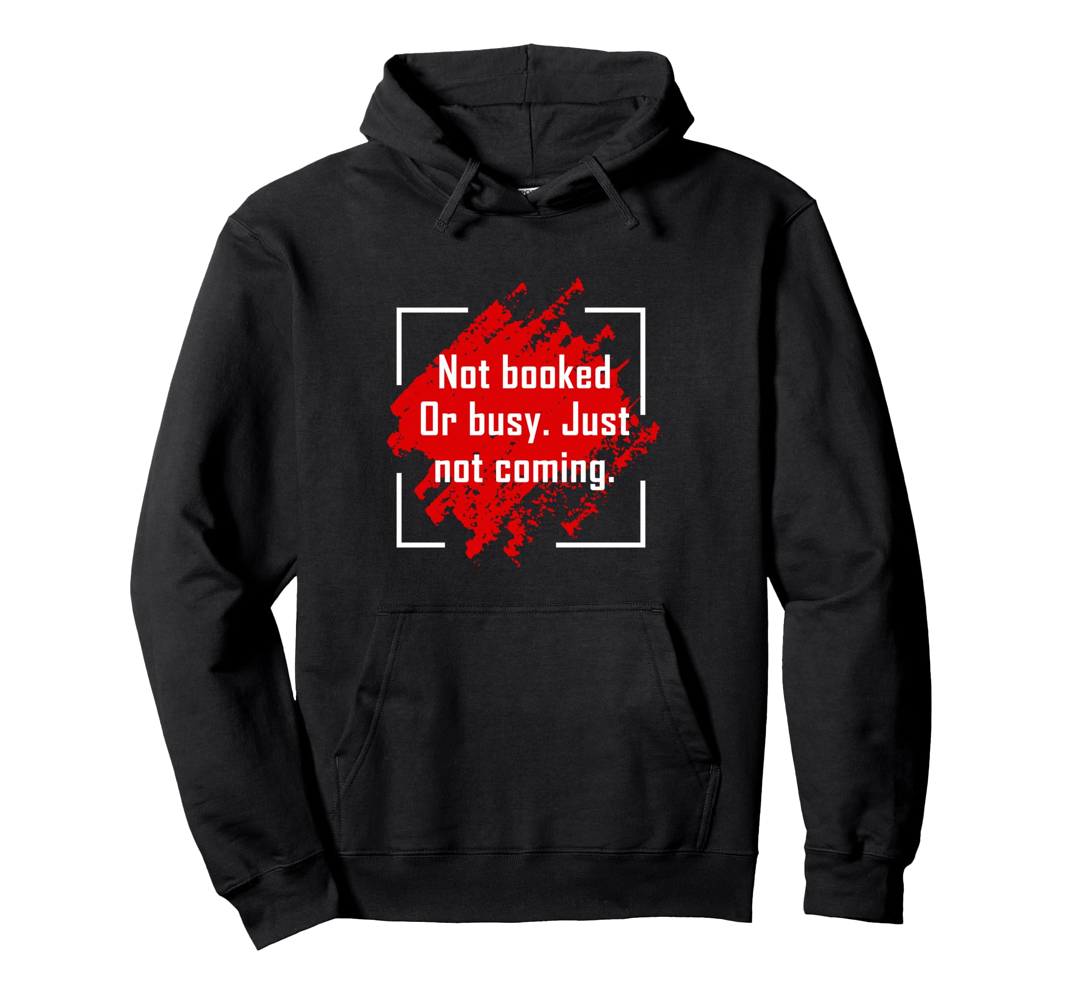 Not Booked Or Busy Just Not Coming Funny Hoodie - Aesthetic Graphic Unisex - T-Shirt, Sweatshirt, Hoodie
