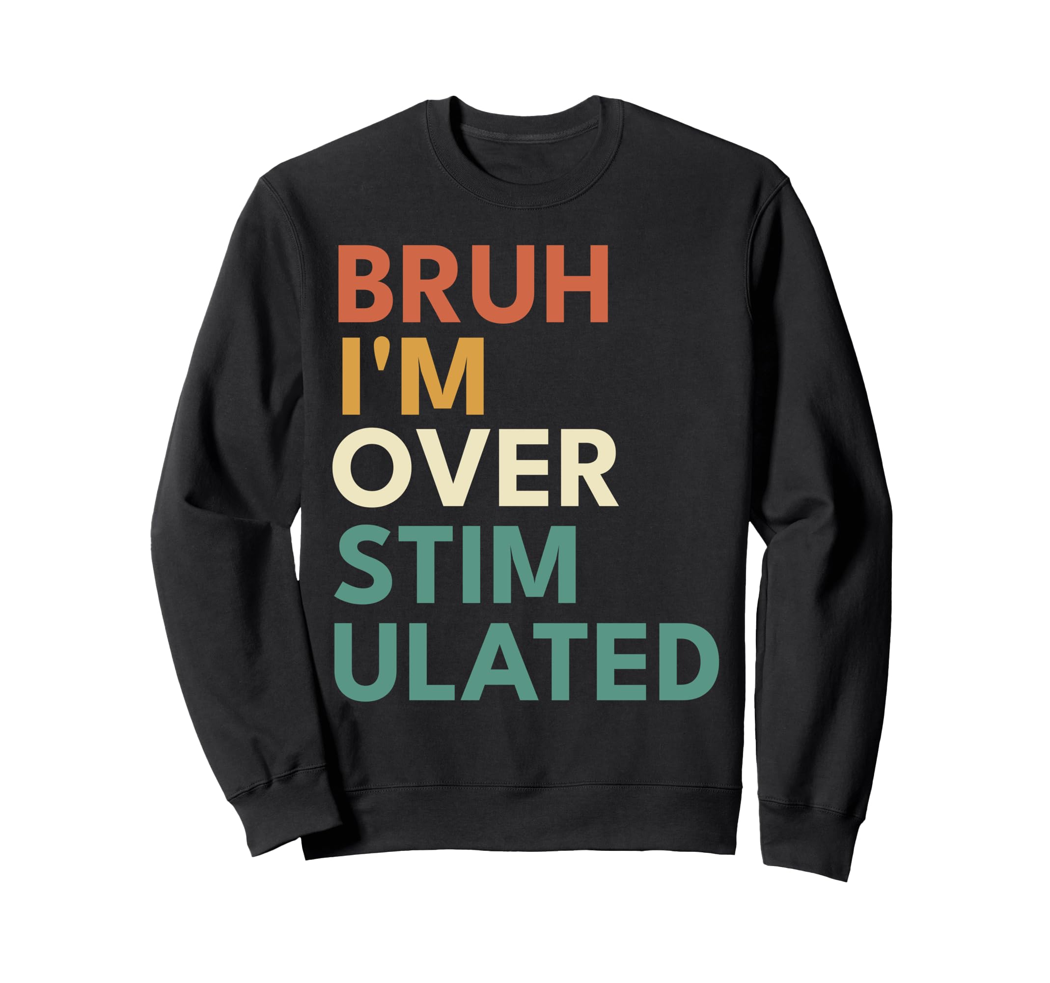 Bruh Im Overstimulated Funny Sweatshirt - Graphic Print Men Women - T-Shirt, Sweatshirt, Hoodie