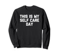 This Is My Self Care Day Funny Sweatshirt - Trendy Graphic Men Women - T-Shirt, Sweatshirt, Hoodie