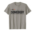 I Am Somebody Positive Affirmation T-Shirt - Custom Art Print for Adults - T-Shirt, Sweatshirt, Hoodie