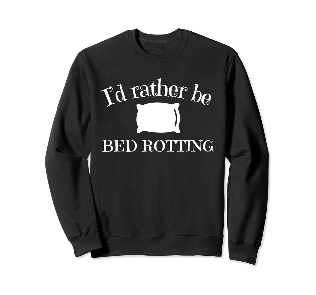 Id Rather Be Bed Rotting Self Care Sweatshirt - Novelty Apparel for Adults - T-Shirt, Sweatshirt, Hoodie