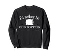 Id Rather Be Bed Rotting Self Care Sweatshirt - Novelty Apparel for Adults - T-Shirt, Sweatshirt, Hoodie