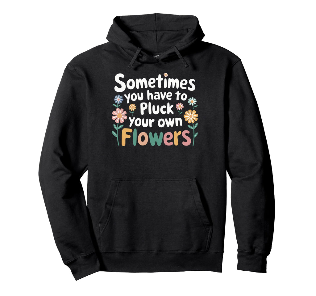 Sometimes You Have To Pluck Your Own Hoodie - Casual Everyday Wear Unisex - T-Shirt, Sweatshirt, Hoodie