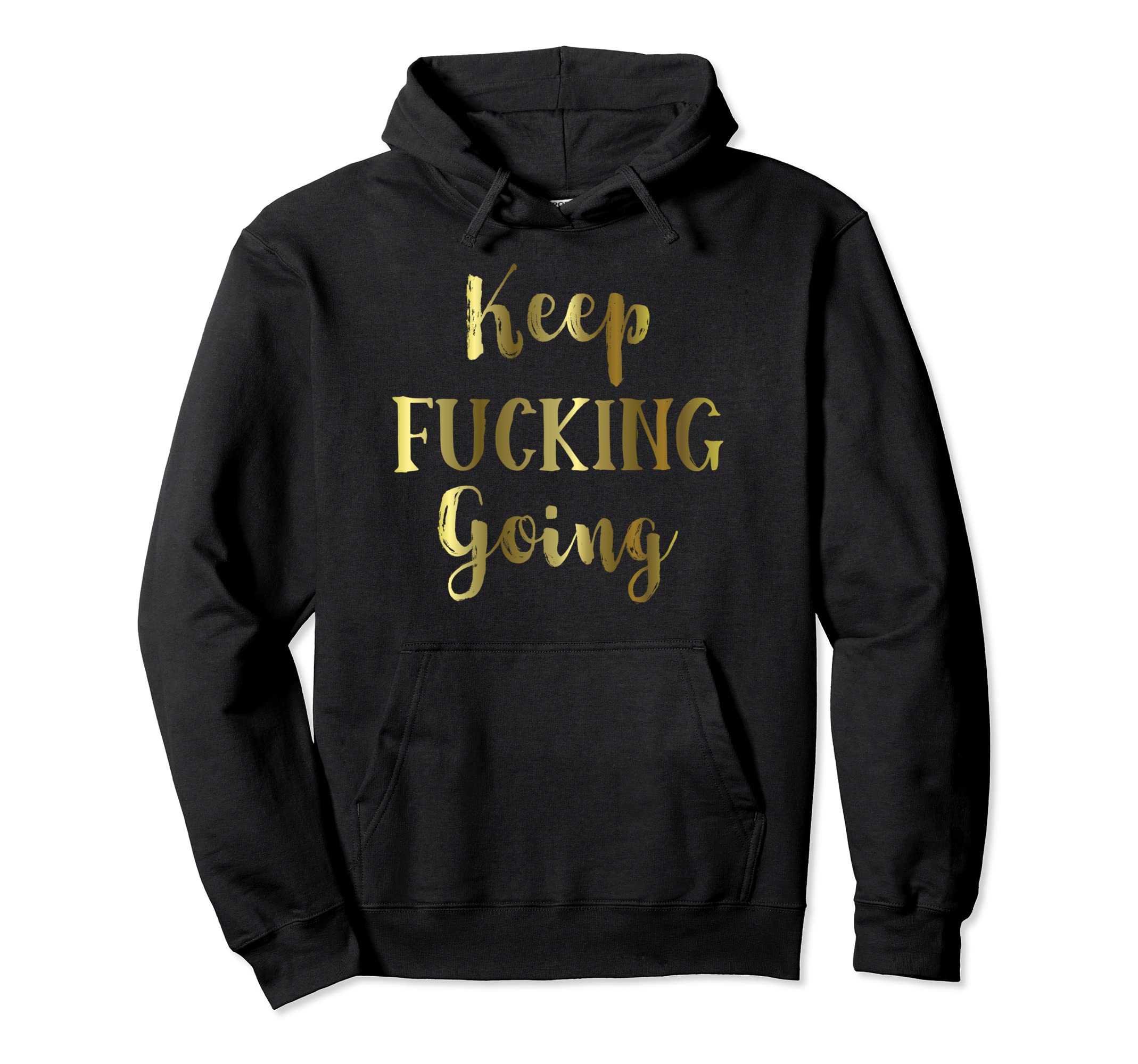 Keep Fucking Going Inspirational Hoodie - Aesthetic Graphic Unisex - T-Shirt, Sweatshirt, Hoodie