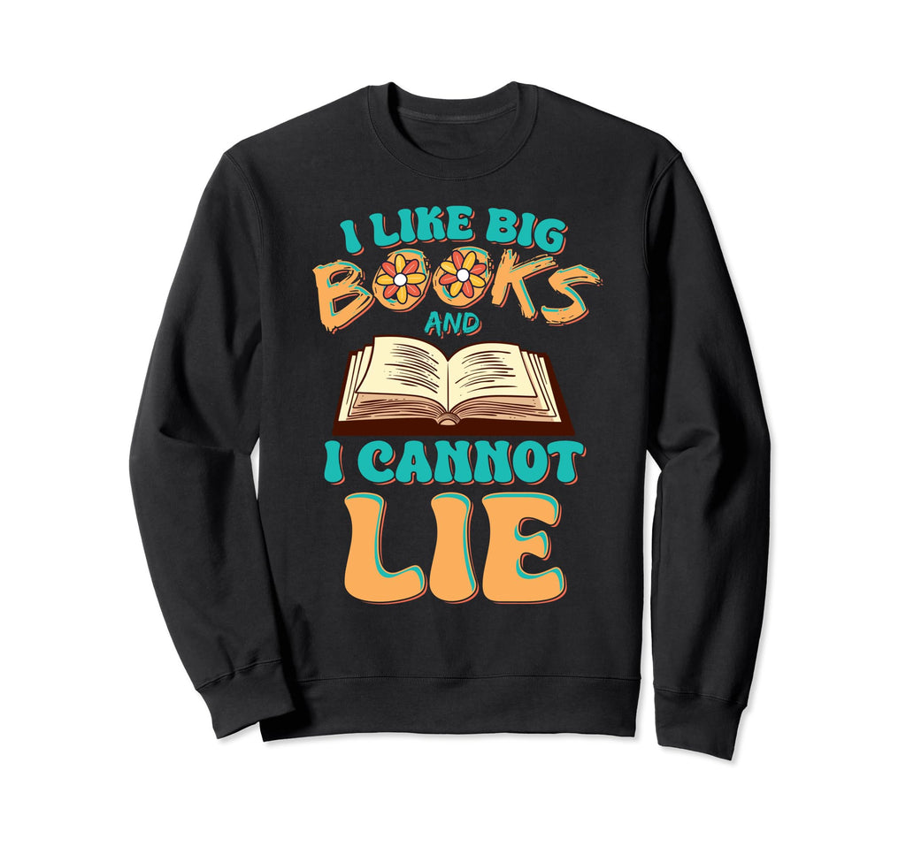 I Like Big Books And I Cannot Lie Sweatshirt - Novelty Apparel Men Women - T-Shirt, Sweatshirt, Hoodie