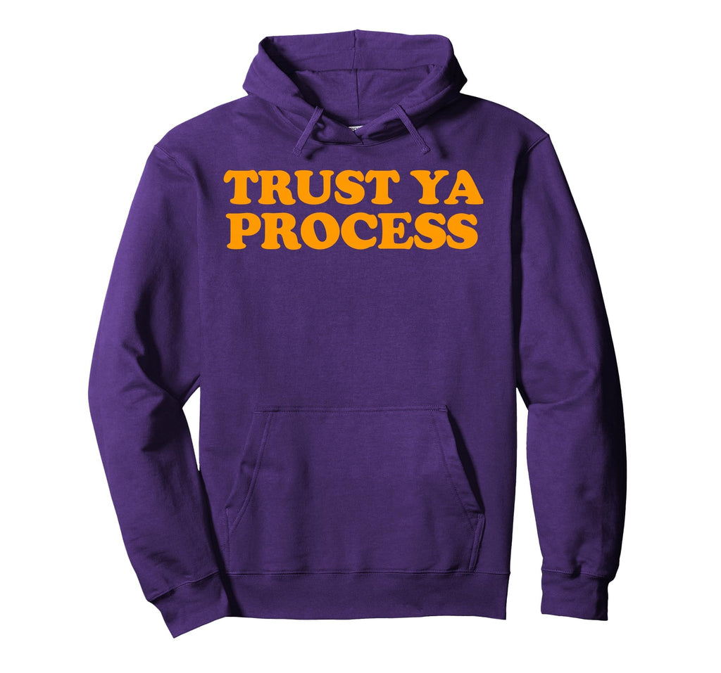 Trust Ya Process Hoodie - Casual Everyday Wear Unisex - T-Shirt, Sweatshirt, Hoodie