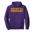 Trust Ya Process Hoodie - Casual Everyday Wear Unisex - T-Shirt, Sweatshirt, Hoodie