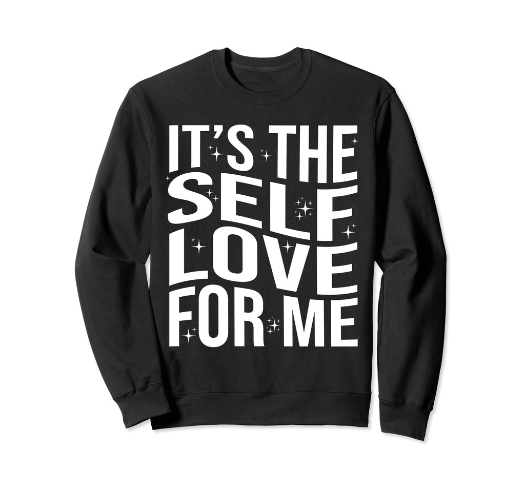 Its Self Love Me Funny Self Sweatshirt - Casual Everyday Wear Men Women - T-Shirt, Sweatshirt, Hoodie